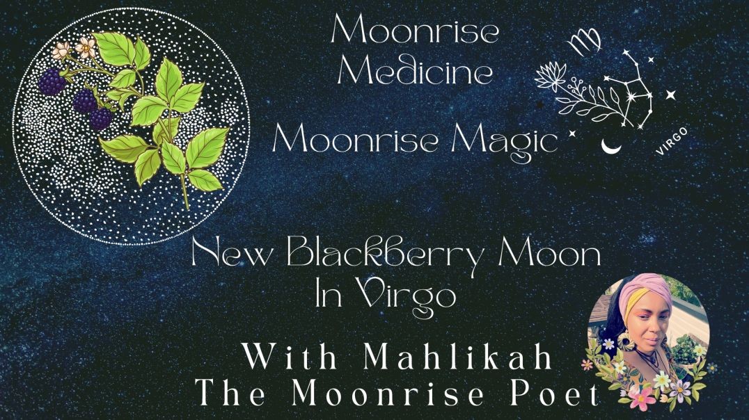 Moon Medicine Moon Magic Episode One Part Two: New Blackberry Moon In Virgo Ritual Awareness