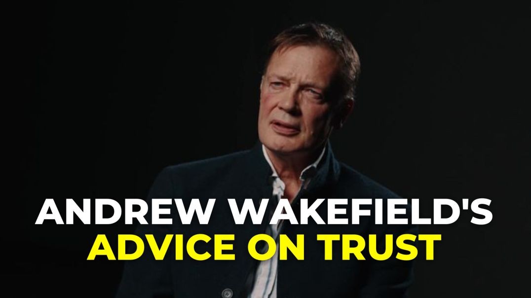 Andrew Wakefield's Advice On Trust