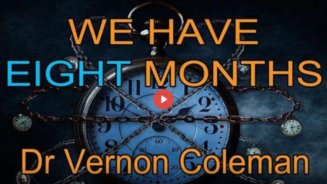DR VERNON COLEMAN： ＂WE HAVE EIGHT MONTHS＂ - APRIL 9, 2022