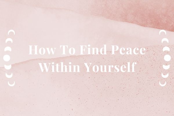 How To Find Peace Within Yourself