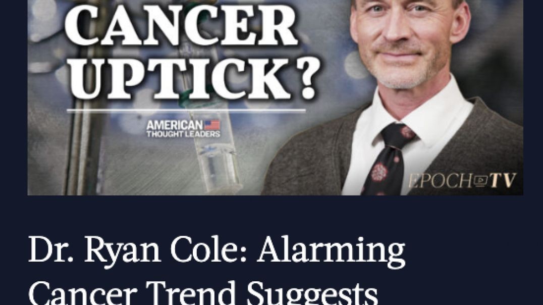 Clots & Cancer Rising With the Vaccines, Dr Ryan Cole Explains  (Interview link below).