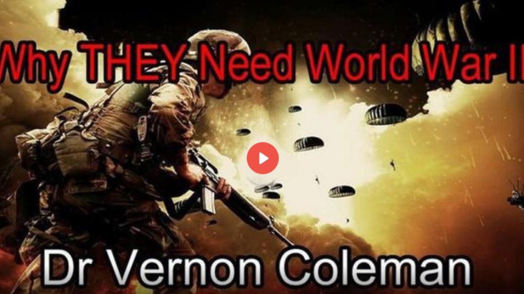 Dr. Vernon Coleman: Why THEY Need World War III