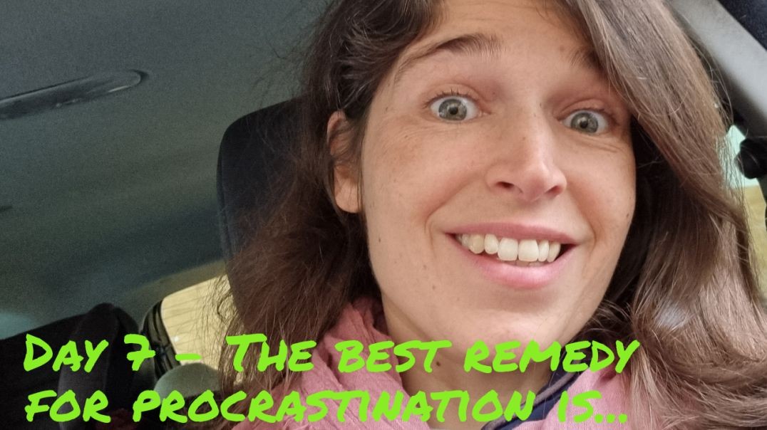 Day 7 - The best remedy for procrastination is....