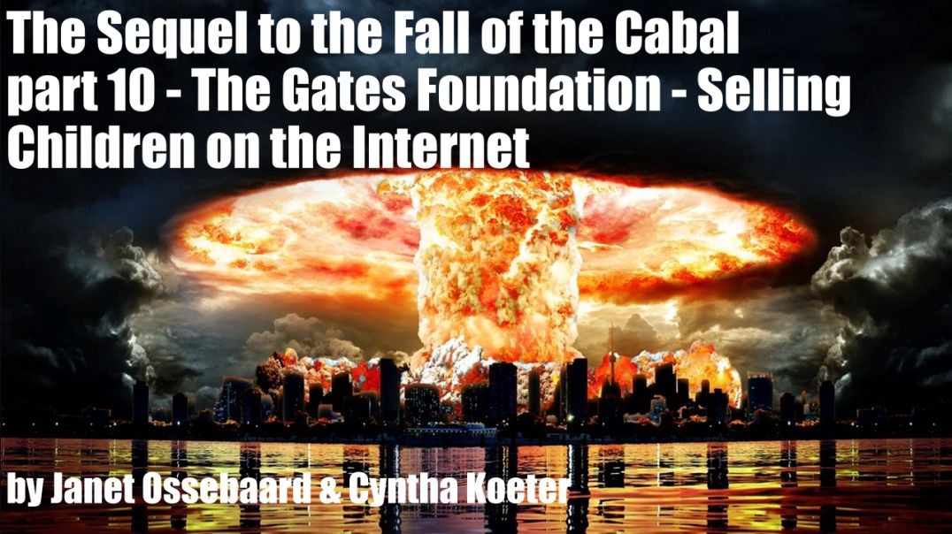 The Sequel to the Fall of the Cabal - part 10 - The Gates Foundation - Selling Children on the Inter