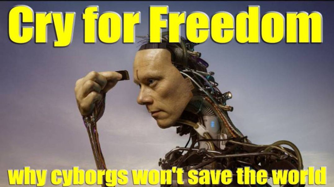 CRY FOR FREEDOM - Why cyborgs won't save the world (UPDATED) download link: