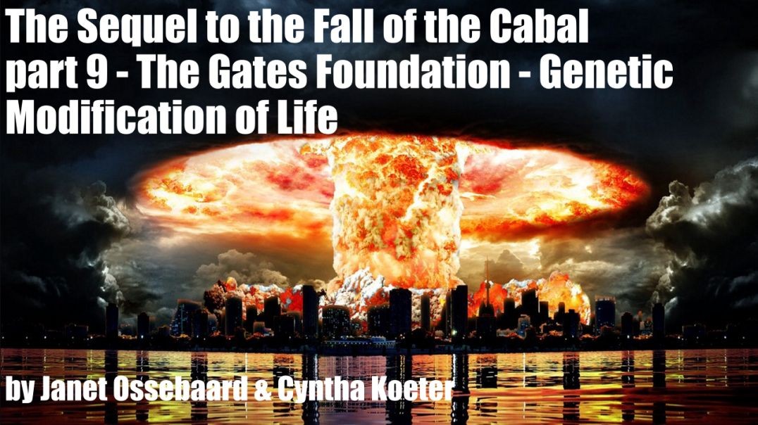 The Sequel to the Fall of the Cabal - part 9 - The Gates Foundation - Genetic Modification of Life