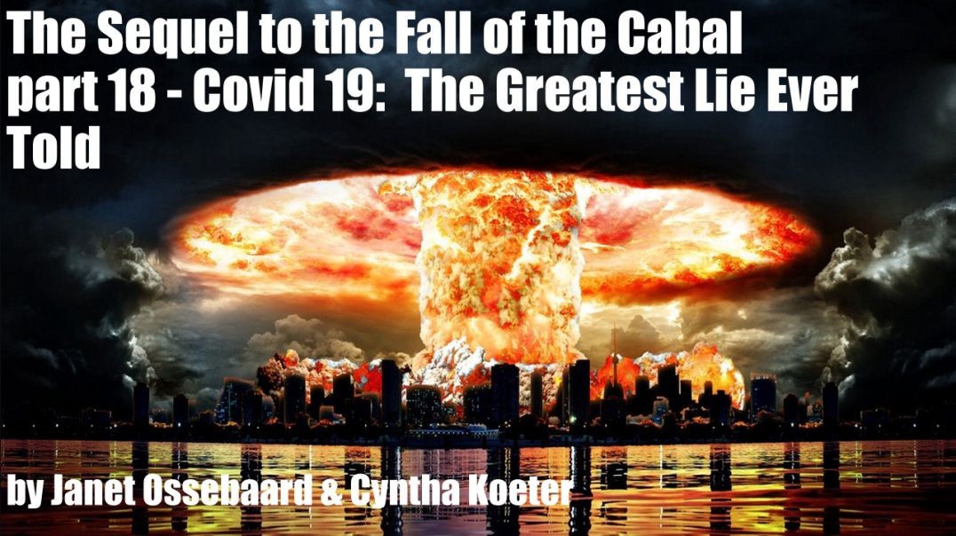 The Sequel to the Fall of the Cabal - part 18 - Covid 19:  The Greatest Lie Ever Told by Janet Osseb