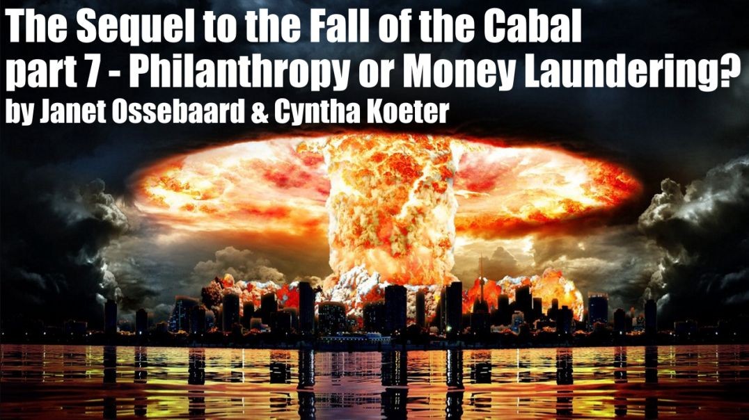 The Sequel to the Fall of the Cabal - part 7 - Philanthropy or Money Laundering? by Janet Ossebaard 