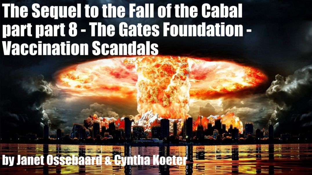 The Sequel to the Fall of the Cabal - part 8 - The Gates Foundation - Vaccination Scandals by Janet 