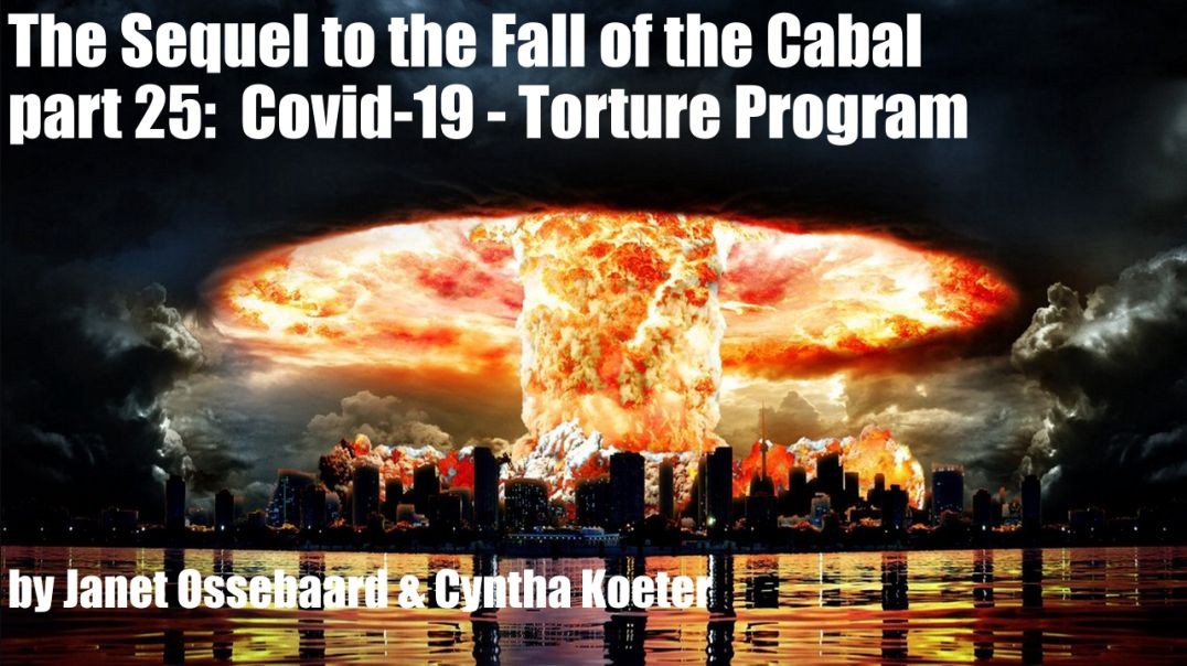 The Sequel to the Fall of the Cabal - part 25:  Covid-19 - Torture Program by Janet Ossebaard & 