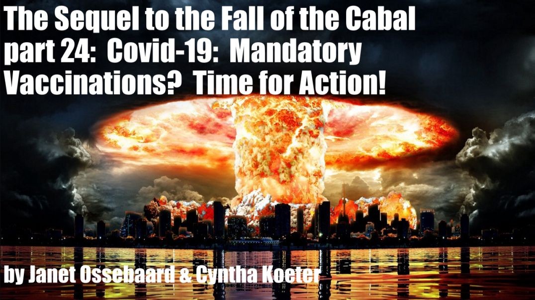The Sequel to the Fall of the Cabal - part 24:  Covid-19:  Mandatory Vaccinations?  Time for Action!