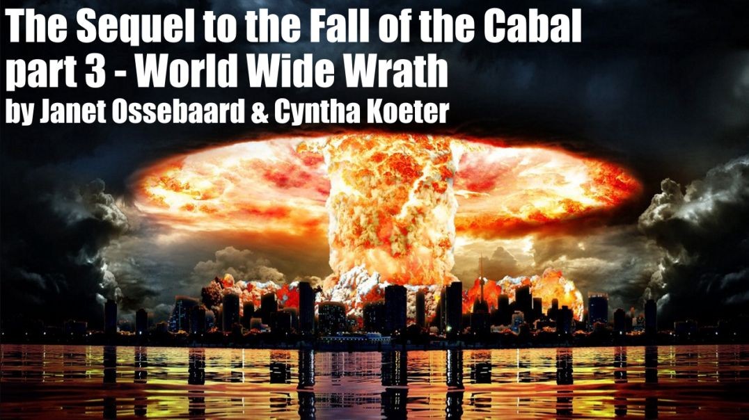 The Sequel to the Fall of the Cabal - part 3 - World Wide Wrath by Janet Ossebaard & Cyntha Koet