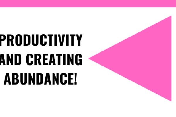 Productivity and Creating Abundance: How to Apply Productivity to Live a Fulfilling Life!