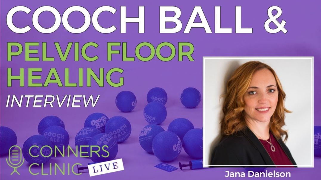 Cooch Ball & Pelvic Floor Healing - Jana Danielson | Conners Clinic Live #32