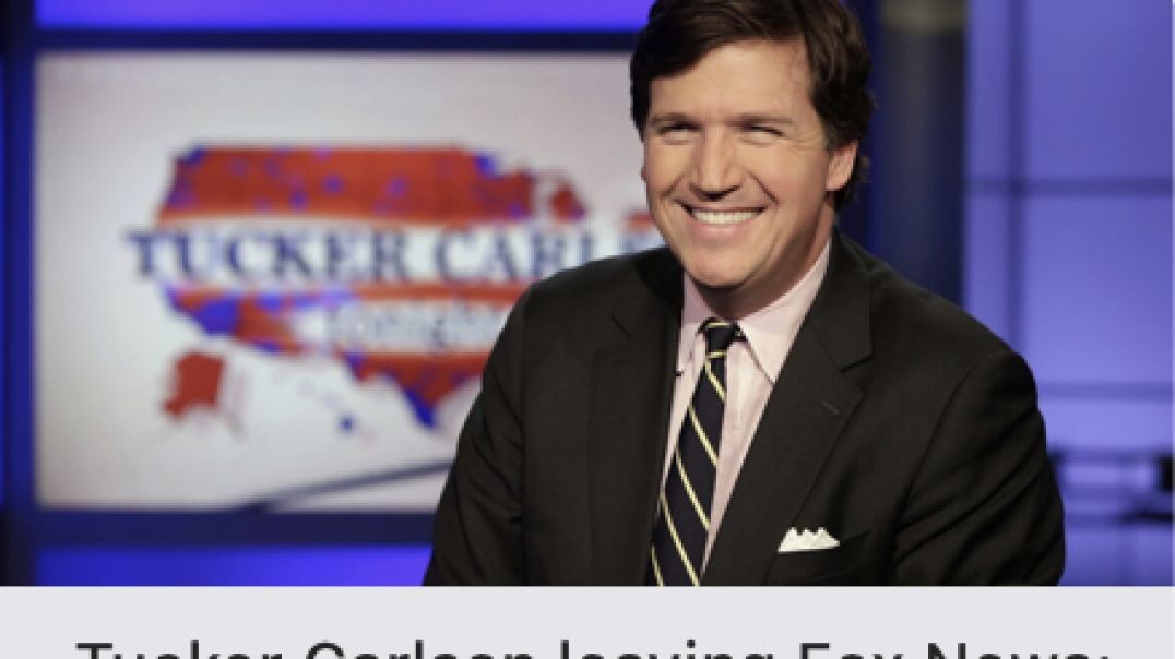 Tucker Carlson No Longer at Fox --One Step Closer to the CCP and Further From America