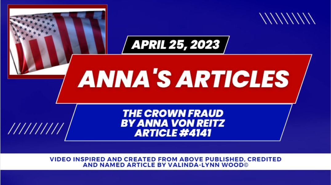 Anna's Article #4141 - April 25th, 2023 - The Crown Fraud By Anna Von Reitz