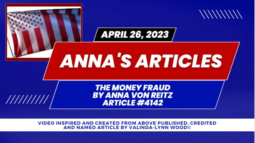 Anna's ⁣Article #4142 - April 26th, 2023 - The Money Fraud By Anna Von Reitz