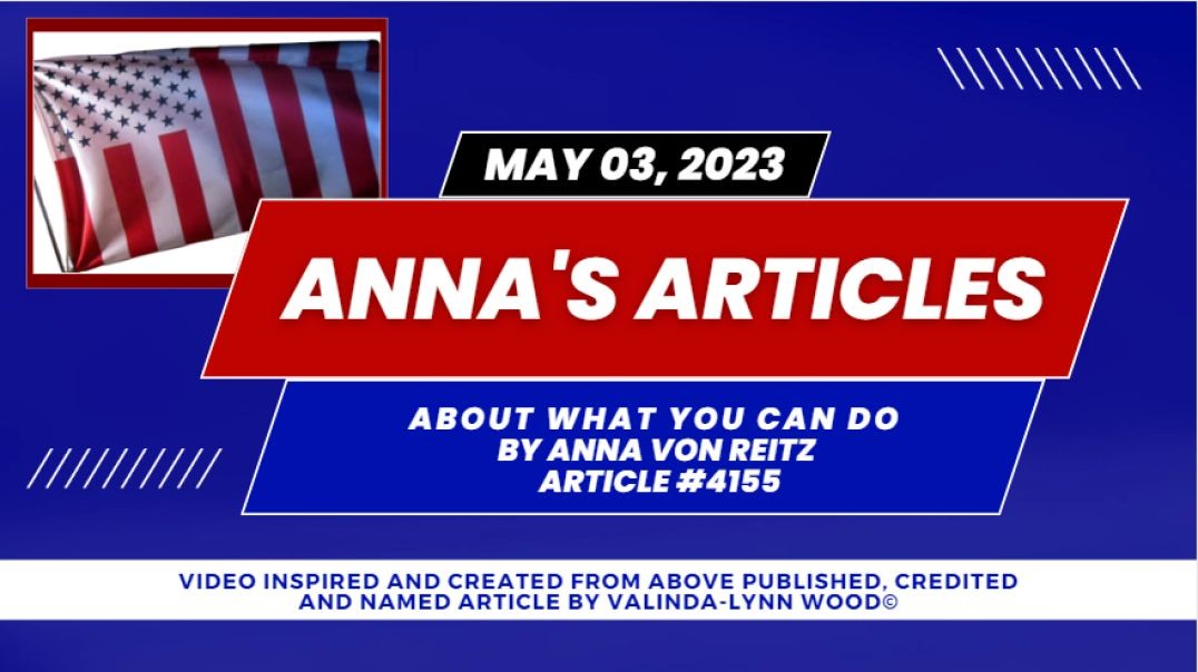 Article #4155 May 03, 2023 About What You Can Do By Anna Von Reitz
