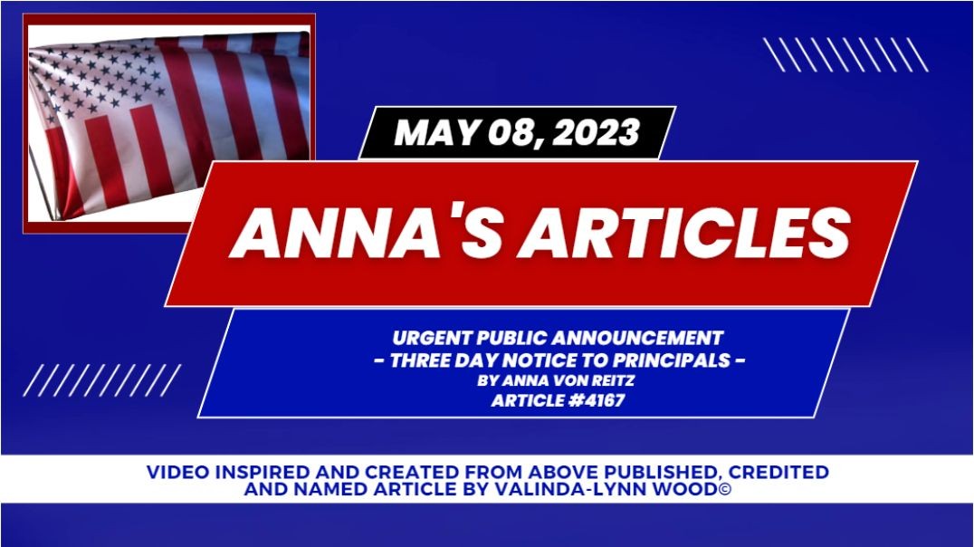 Article #4167 May 08 2023 Urgent Public Announcement - Three Day Notice to Principals By Anna Von Re