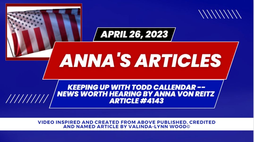 ⁣Anna's ⁣Article #4143 - April 26th, 2023 - Keeping Up With Todd Calendar -- News Worth Hearing