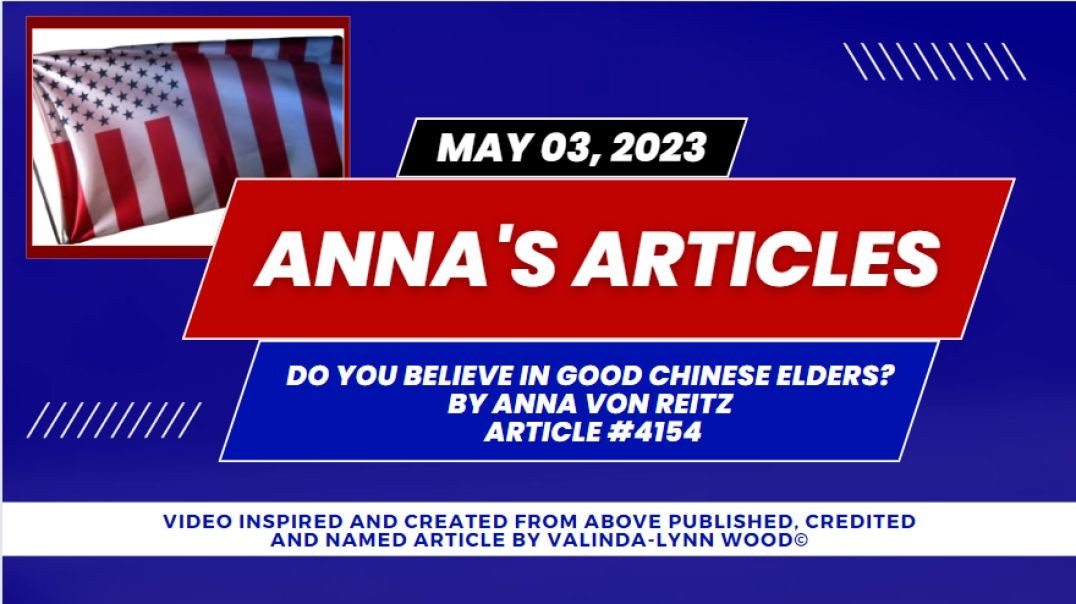 Article #4154 May 03, 2023 Do You Believe in Good Chinese Elders By Anna Von Reitz