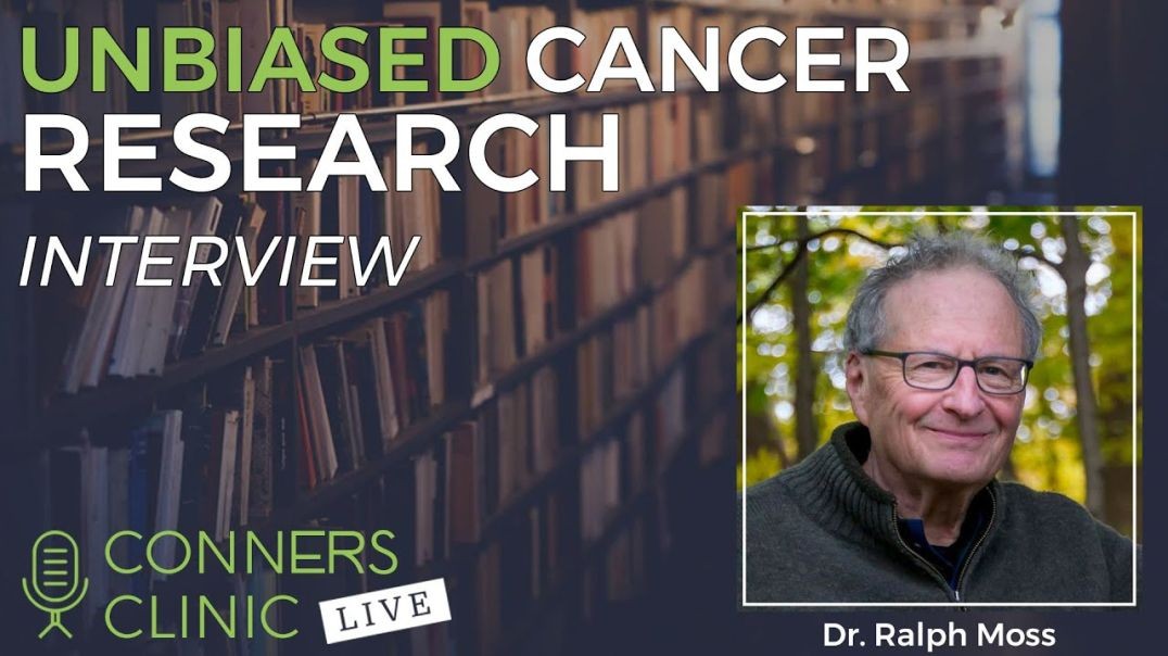 Unbiased Cancer Research with Dr. Ralph Moss - Moss Reports | Conners Clinic Live