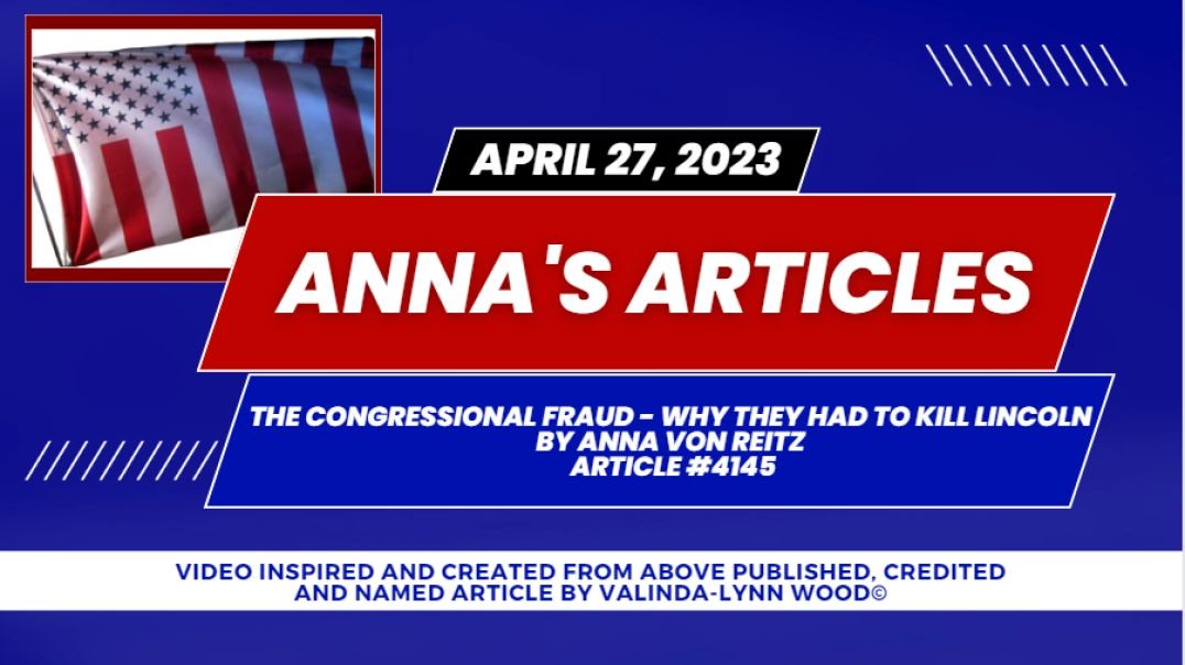 Anna's Article #4145  - April 27, 2023 - The Congressional Fraud - Why They Had to Kill Lincoln