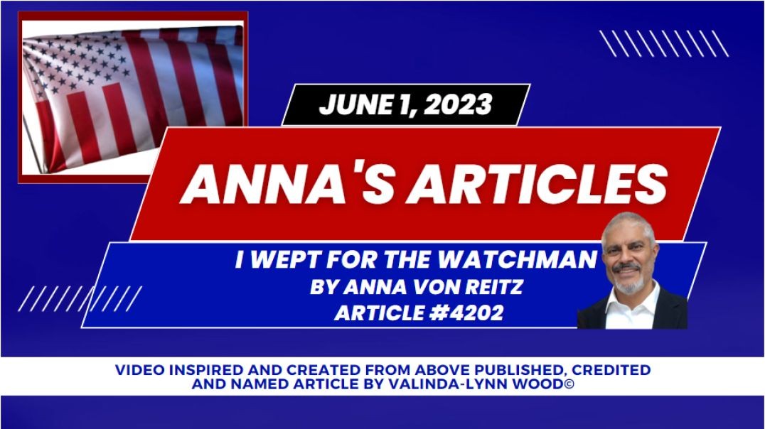 Article #4202 - I Wept For The Watchman  By Anna Von Reitz  - June 1st 2023