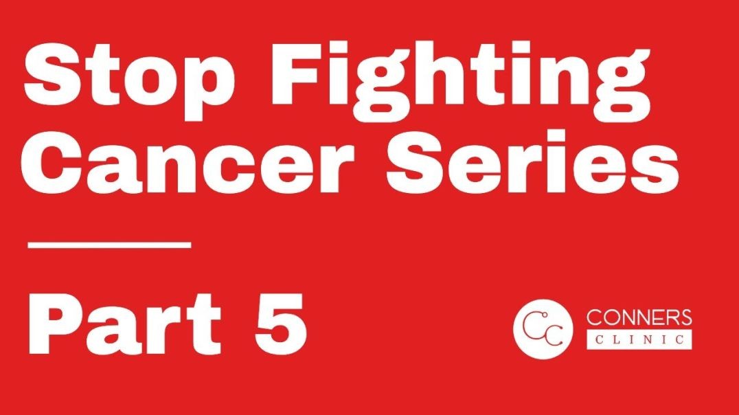 Stop Fighting Cancer Series - Part 5 | Dr. Kevin Conners, Conners Clinic