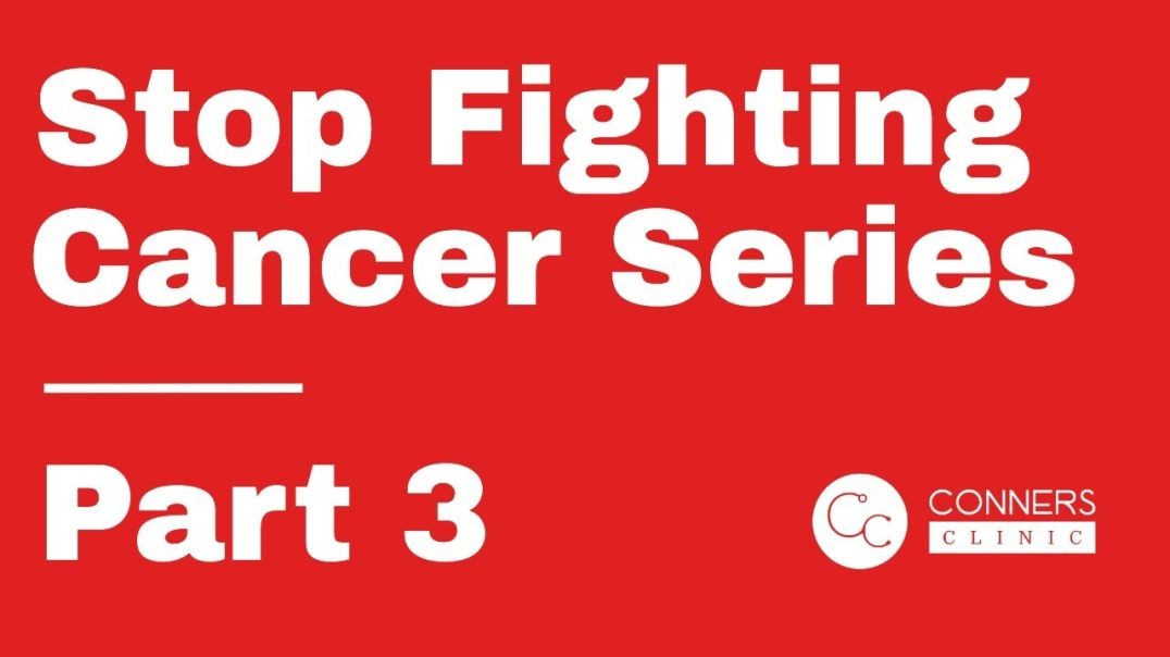 Stop Fighting Cancer Series - Part 3 | Dr. Kevin Conners, Conners Clinic