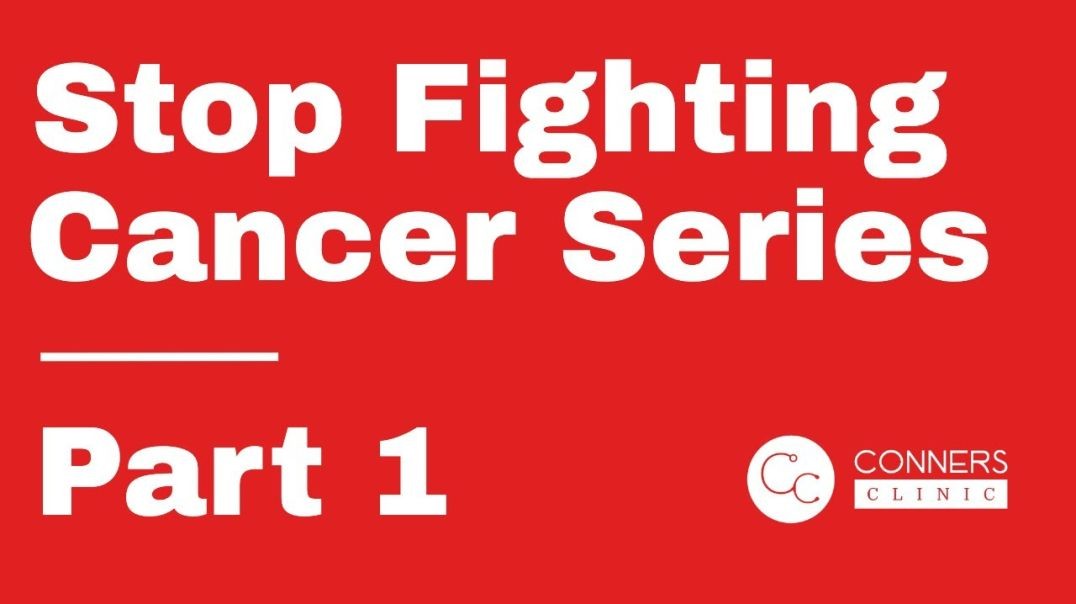 Stop Fighting Cancer Series - Part 1 | Dr. Kevin Conners, Conners Clinic  Dr. Kevin Conners - Conner