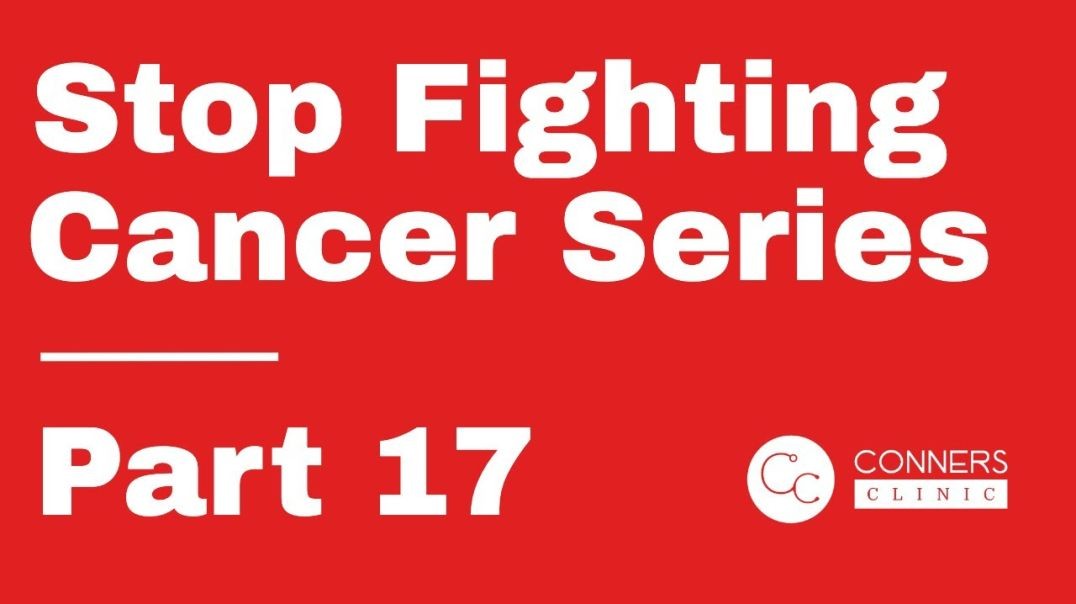Stop Fighting Cancer Series - Part 17 | Dr. Kevin Conners, Conners Clinic