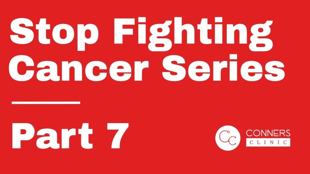 Stop Fighting Cancer Series - Part 7 | Dr. Kevin Conners, Conners Clinic