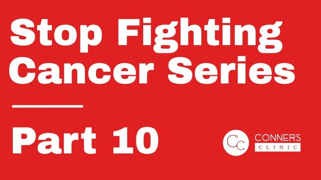 Stop Fighting Cancer Series - Part 10 | Dr. Kevin Conners, Conners Clinic