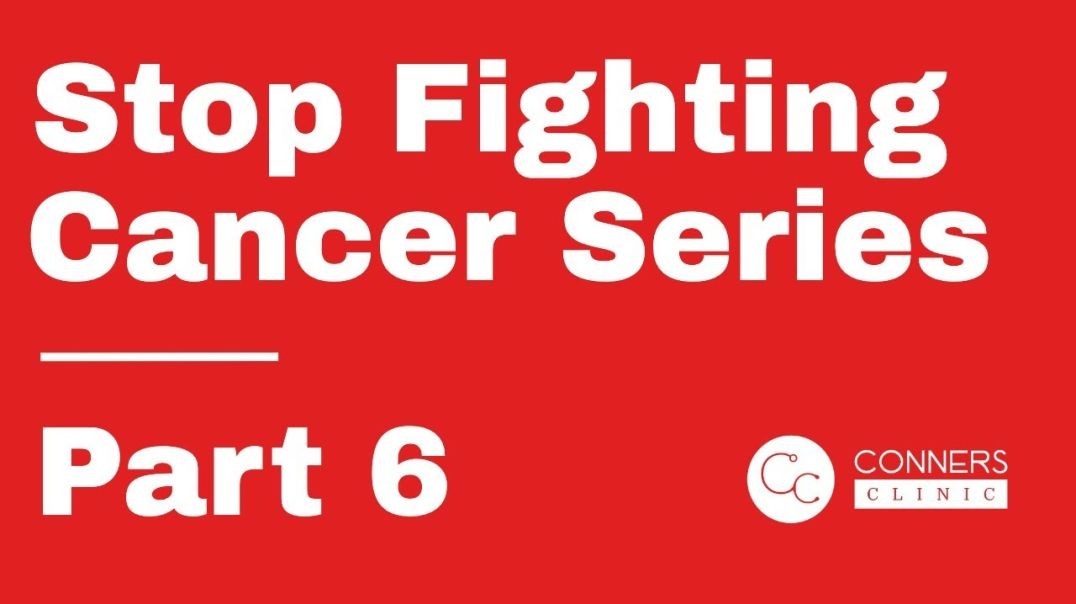 Stop Fighting Cancer Series - Part 6 | Dr. Kevin Conners, Conners Clinic