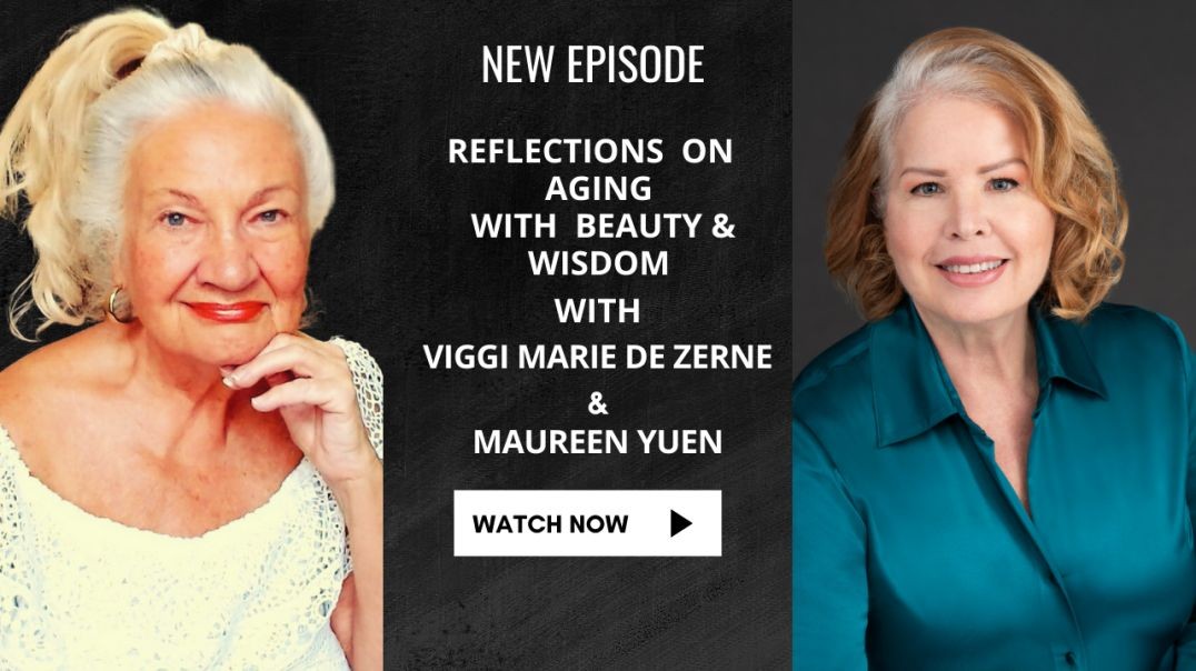 Reflections on Aging With Beauty & Wisdom with Viggi Marie de Zerne & Maureen Yuen