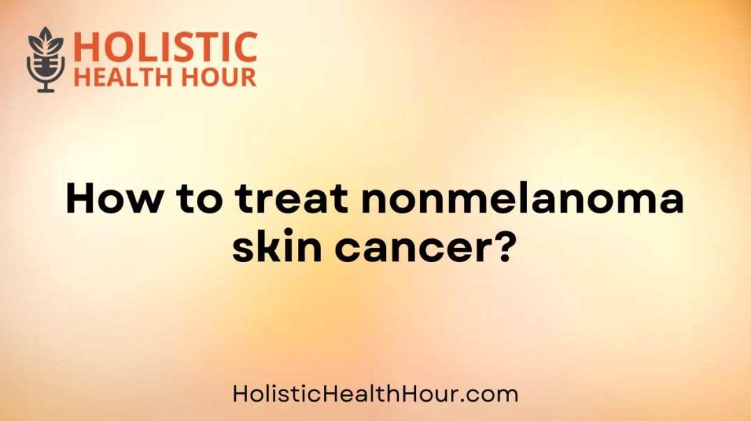 How to treat nonmelanoma skin cancer?