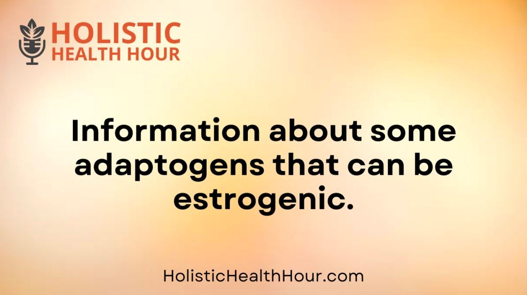 Information about some adaptogens that can be estrogenic?