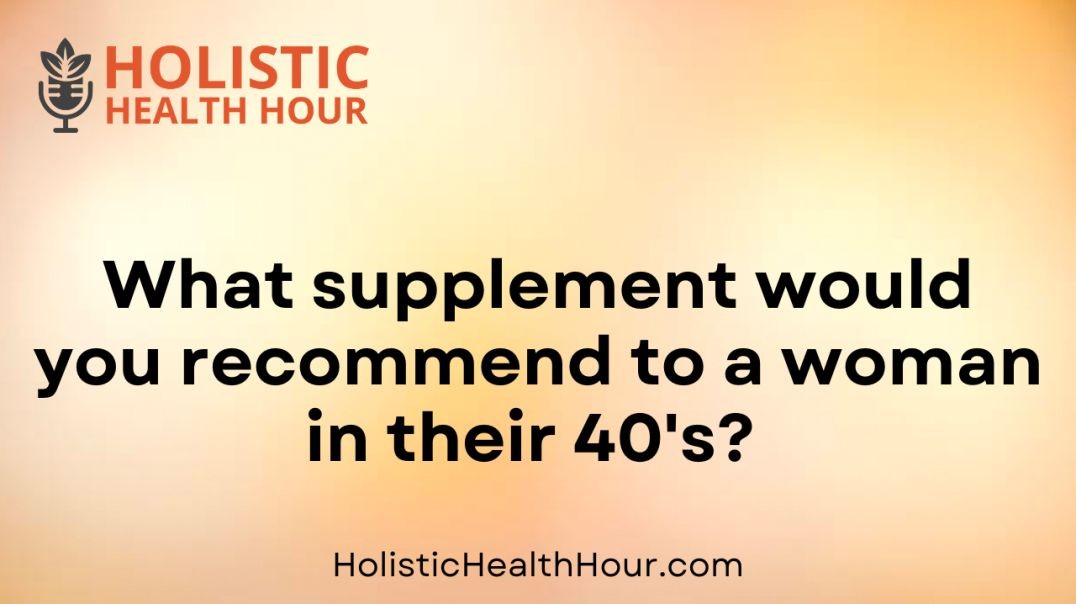 What supplement would you recommend to a woman in their 40s?