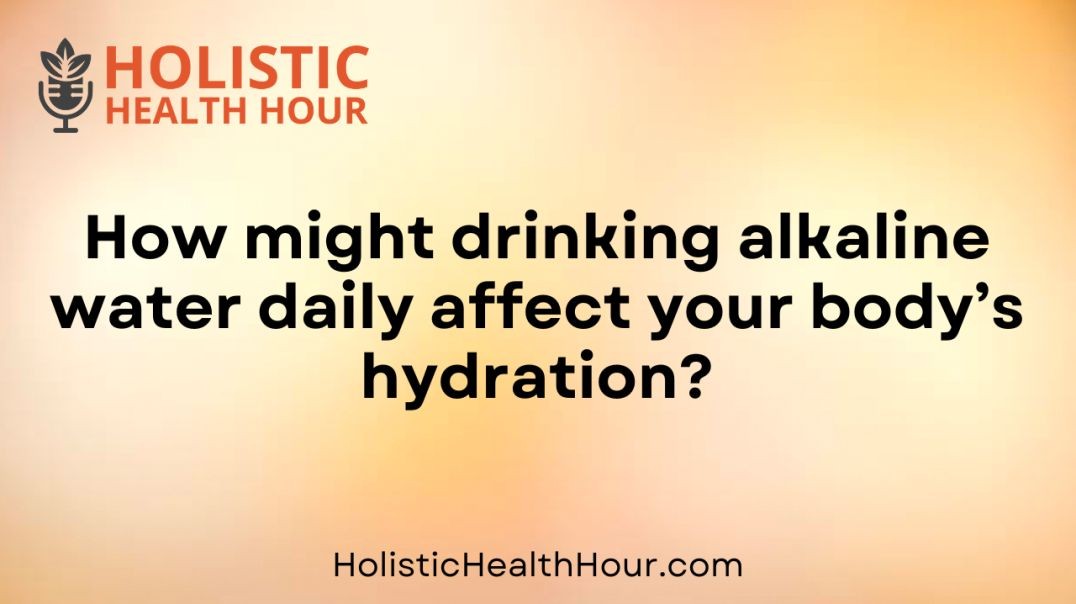 How might drinking alkaline water daily affect you body’s hydration?